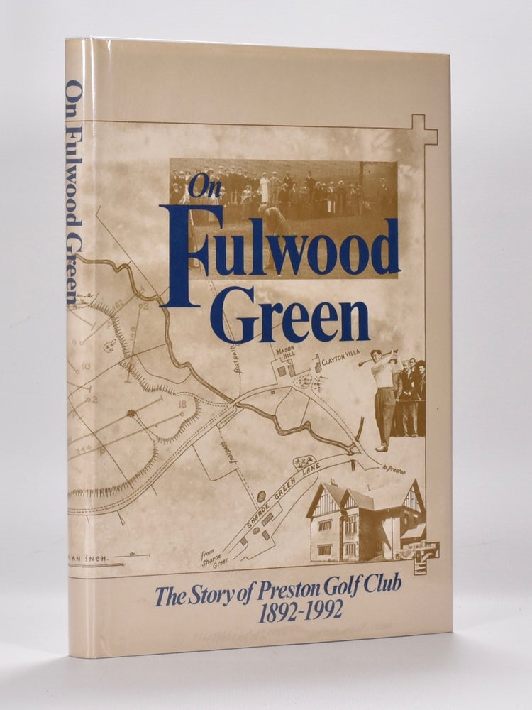 Item #6457 On Fulwood Green "The Story of Preston Golf Club 1892-1992" T. A. Smith, K. R. Parker.