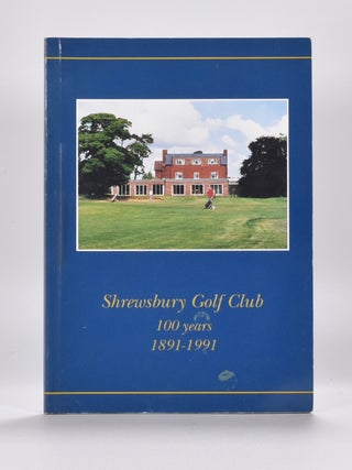 Item #6476 Shrewsbury Golf Club, 100 Years 1891-1991. Guy Judge, Jim Ramsell, Iain Gilmour