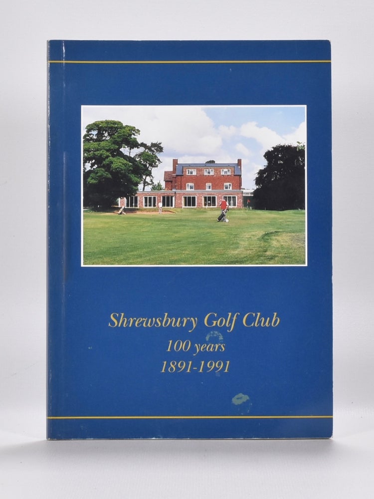 Item #6476 Shrewsbury Golf Club, 100 Years 1891-1991. Guy Judge, Jim Ramsell, Iain Gilmour.