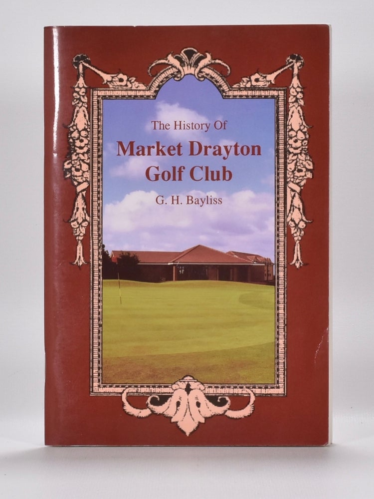 Item #6478 The History of Market Drayton Golf Club. G. H. Bayliss.
