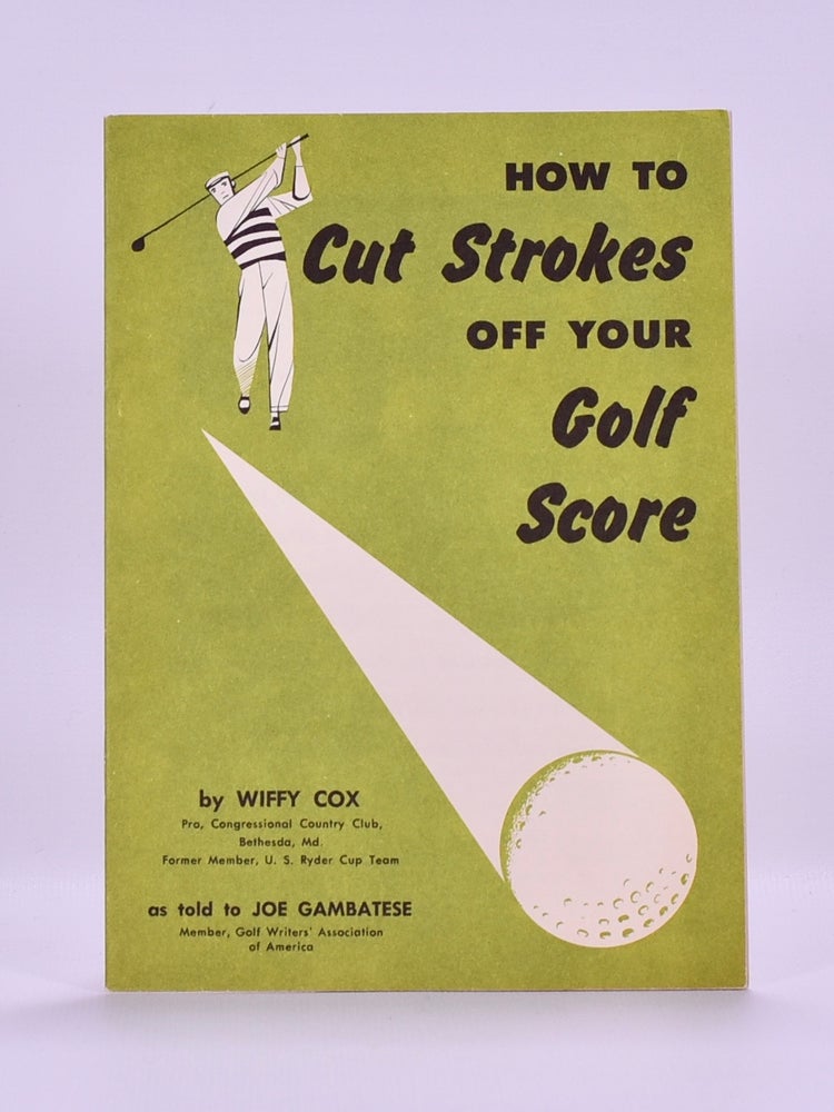 Item #6517 How to cut Strokes of your Golf Score; as told to Joe Gambatese. Wiffy Cox.