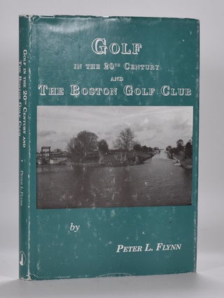 Item #6592 Golf in the Twentieth Century and the Boston Golf Club. Peter Flynn