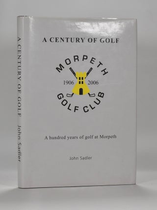 Item #6597 Morpeth Golf Club "A hundred Years of Golf at Morpeth" John Sadler