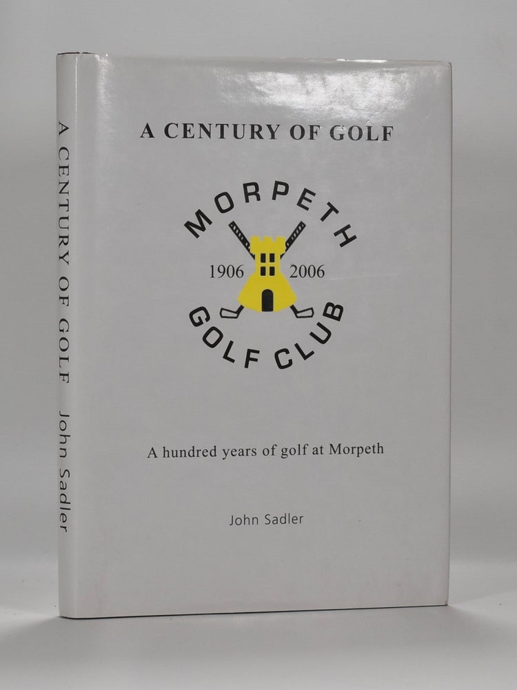 Item #6597 Morpeth Golf Club "A hundred Years of Golf at Morpeth" John Sadler.