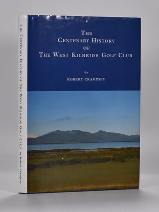 Item #6600 The Centenary History of the West Kilbride Golf Club. R. A. Crampsey