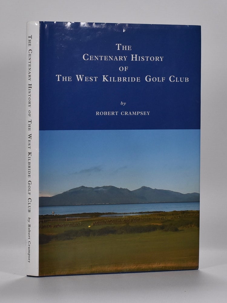 Item #6600 The Centenary History of the West Kilbride Golf Club. R. A. Crampsey.