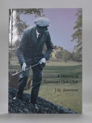 Item #6603 A History of Lancaster Golf Club. J. H. Shennan