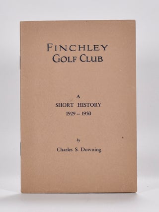 Item #6633 Finchley Golf Club: A Short History 1929-1950. Charles S. Downing