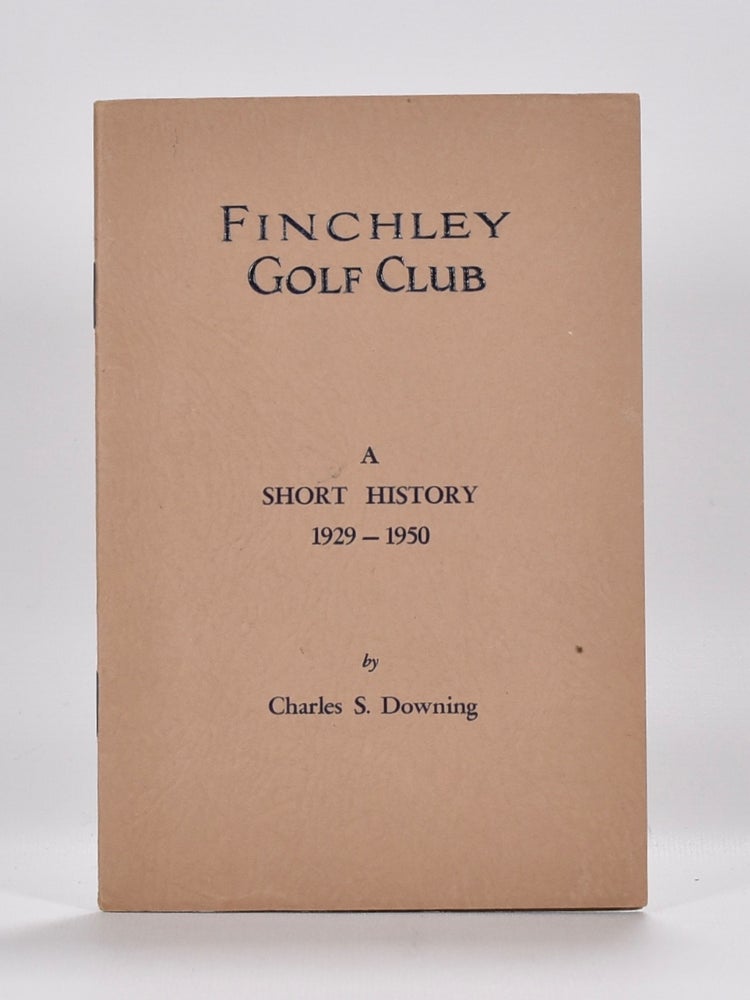 Item #6633 Finchley Golf Club: A Short History 1929-1950. Charles S. Downing.