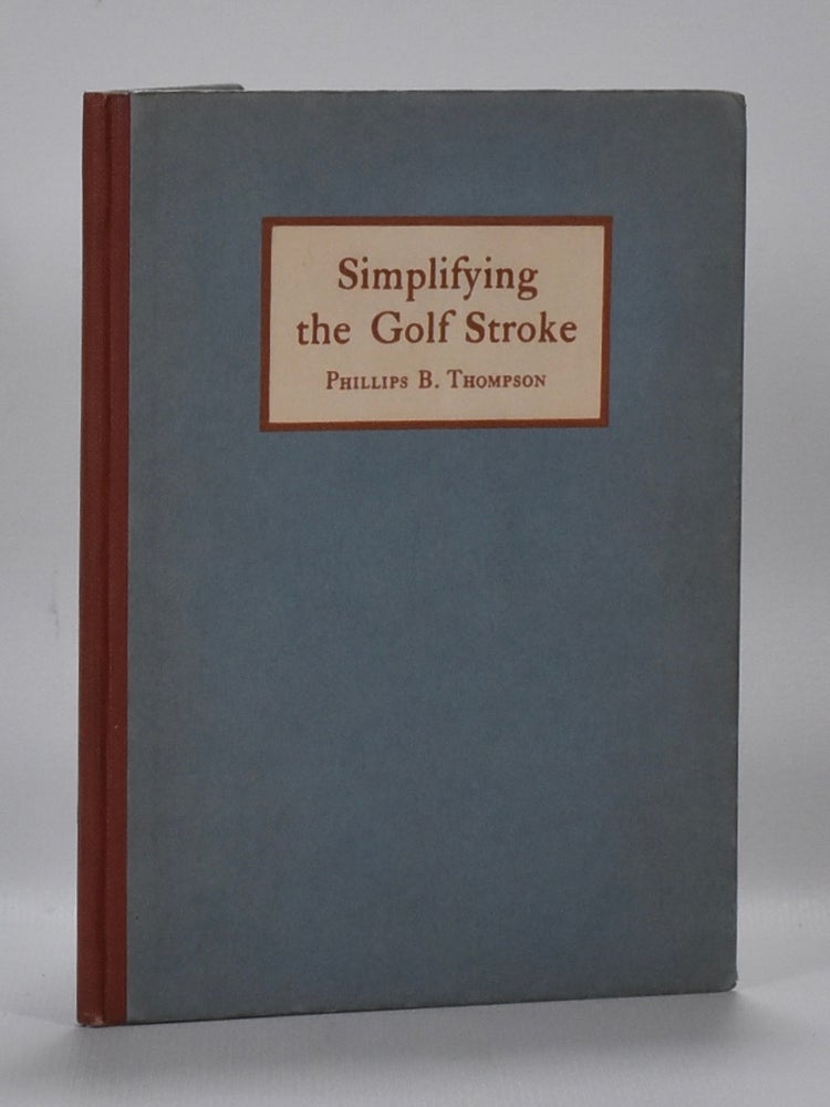 Item #6642 Simplyfying the Golf Stroke: based on the theory of Ernest Jones. Phillips B. Thompson.