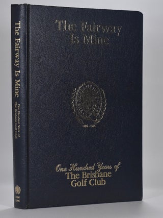 Item #6901 The Fairway is Mine: one hundred years of the Brisbane Golf Club. Bruce S. Richter