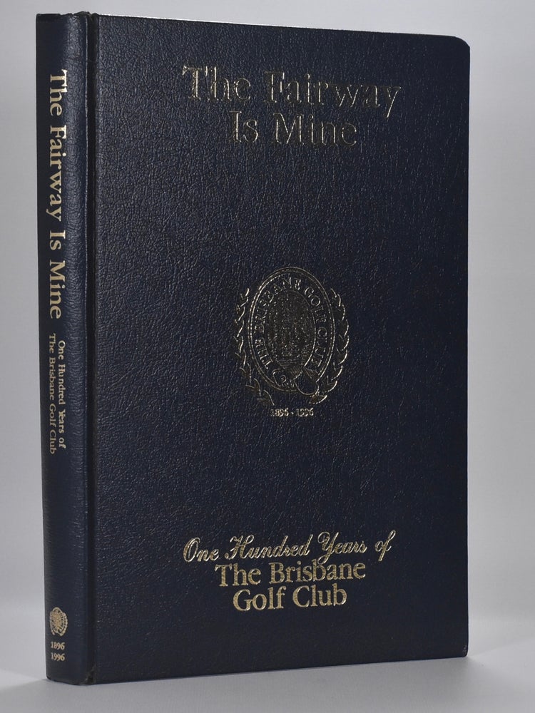 Item #6901 The Fairway is Mine: one hundred years of the Brisbane Golf Club. Bruce S. Richter.