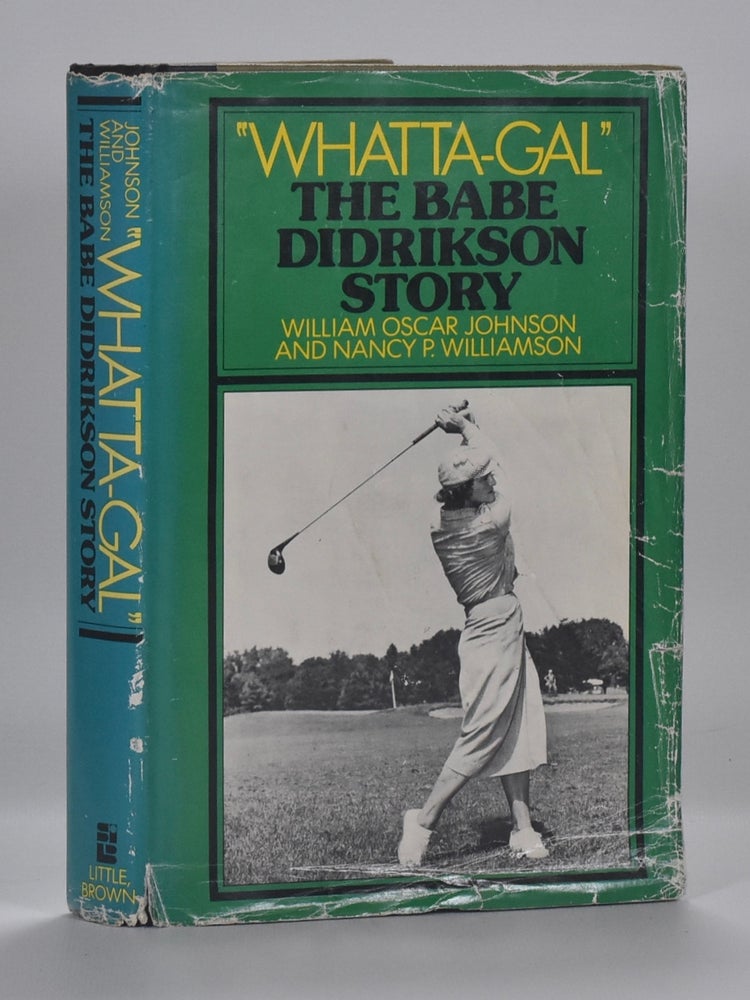 Item #6903 "Whatta-Gal" The Babe Didrikson Story. William Oscar Johnson, Nancy P. Williamson.