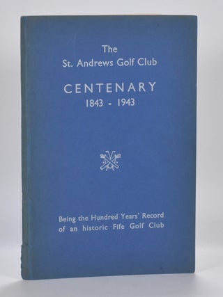 Item #6921 The St. Andrews Golf Club Centenary 1843 - 1943; Being the Hundred Years Record of an...