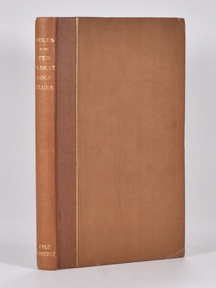 Item #7050 The Rules of the Ten Oldest Golf Clubs from 1754-1848: together with the rules of the Royal and Ancient Golf Club of St. Andrews for the years 1858, 1877, 1888. C. B. Clapcott.