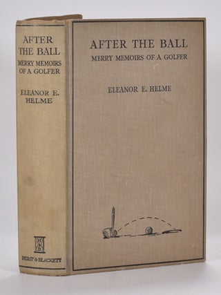 Item #7086 After the Ball, Merry Memoirs of a Golfer. Eleanor E. Helme