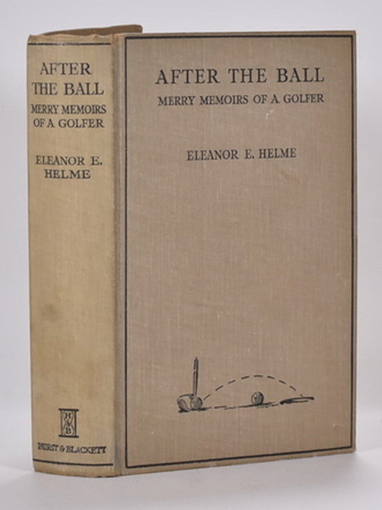 Item #7086 After the Ball, Merry Memoirs of a Golfer. Eleanor E. Helme.