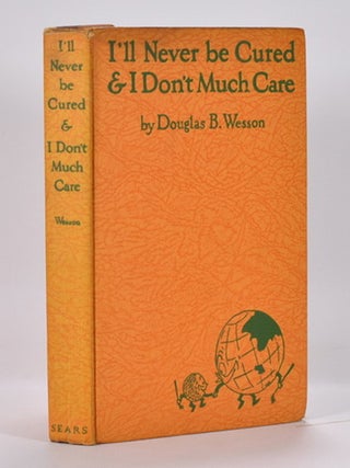Item #7097 I'll Never be Cured & I Don't Much Care. Douglas B. Wesson