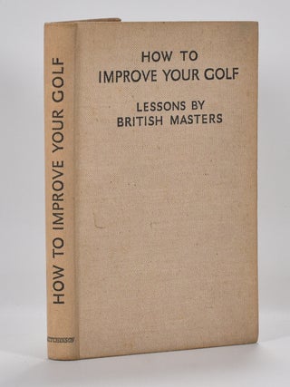 Item #7108 How to Improve Your Golf: lessons by British Masters. How to Improve your Golf