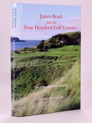 Item #7141 James Braid and his Four Hundred Golf Courses. John F. Moreton, Iain Cumming