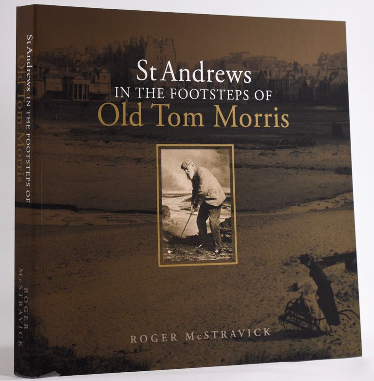 Item #7143 St. Andrews in the Footsteps of Old Tom Morris; 1821 edition. Limited to 1821 copies only. Roger McStravick.