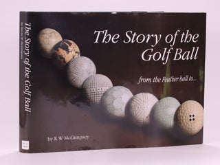 Item #7364 The Story of the Golf Ball; from the feather ball to. Kevin W. McGimpsey