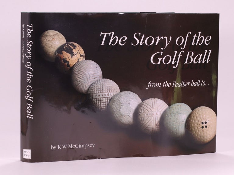 Item #7364 The Story of the Golf Ball; from the feather ball to. Kevin W. McGimpsey.