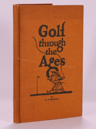 Item #7424 Golf Through the Ages, or, the History of the Game, from B.C. to 1975. G. A. MacLean