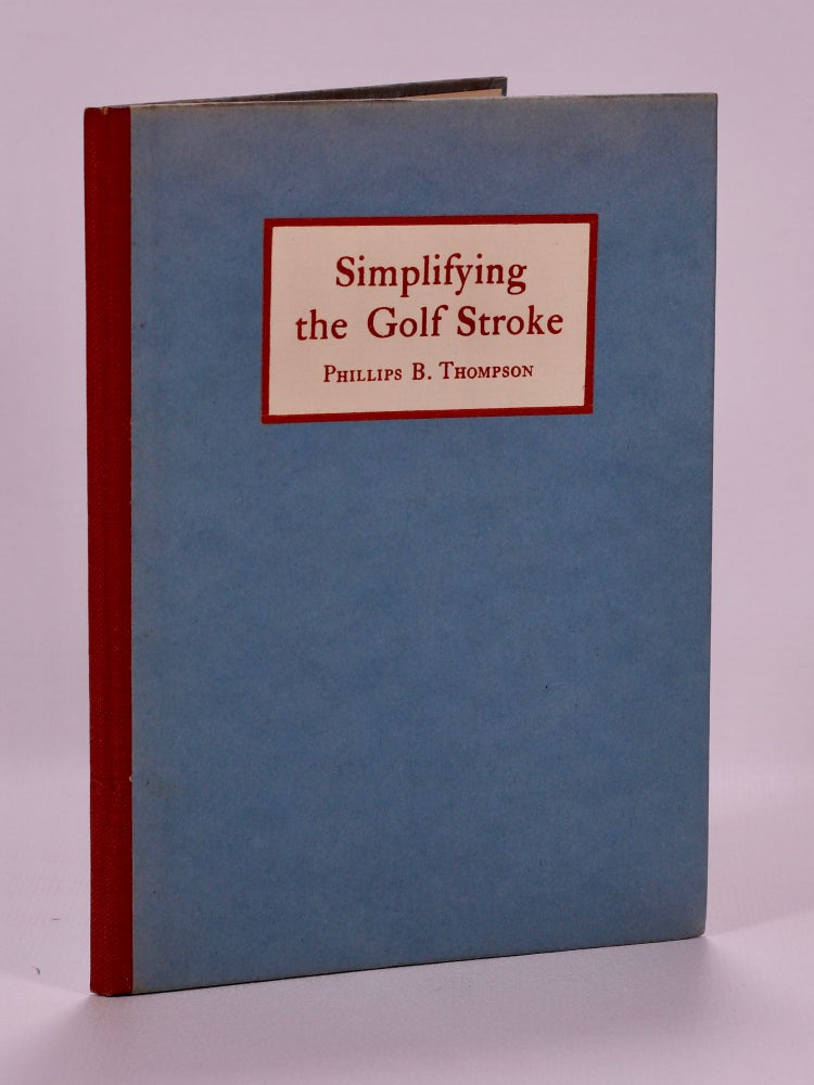 Item #7427 Simplyfying the Golf Stroke: based on the theory of Ernest Jones. Phillips B. Thompson.
