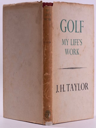 Item #7662 Golf: My Life's Work. J. H Taylor