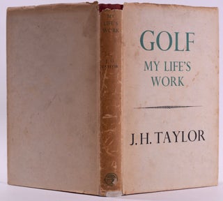 Item #7662 Golf: My Life's Work. J. H. Taylor