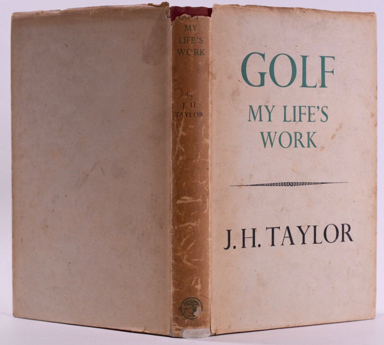 Item #7662 Golf: My Life's Work. J. H. Taylor.