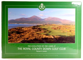 Item #7664 The Evolution of the Links at The Royal County Down Golf Club. Richard A. Latham