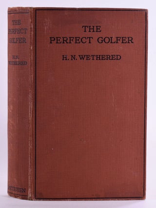 Item #7669 The Perfect Golfer. H. N Wethered