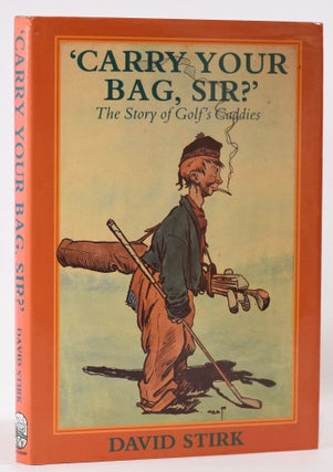 Item #7789 'Carry Your Bag, Sir?": The Story of Golf's Caddies. David Stirk