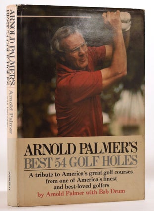 Arnold Palmers Best 54 Golf Holes.; A tribute to America's great golf courses from one of America's finest and best-loved golfers.