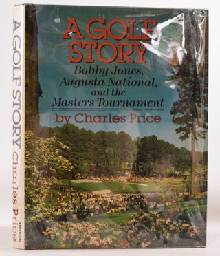 Item #7831 A Golf Story; Bobby Jones, Augusta National and the Masters Tournament. Charles Price