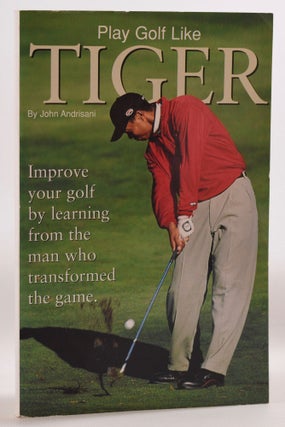 Item #7833 Play Golf Like Tiger Woods. John Andrisani, Tiger Woods