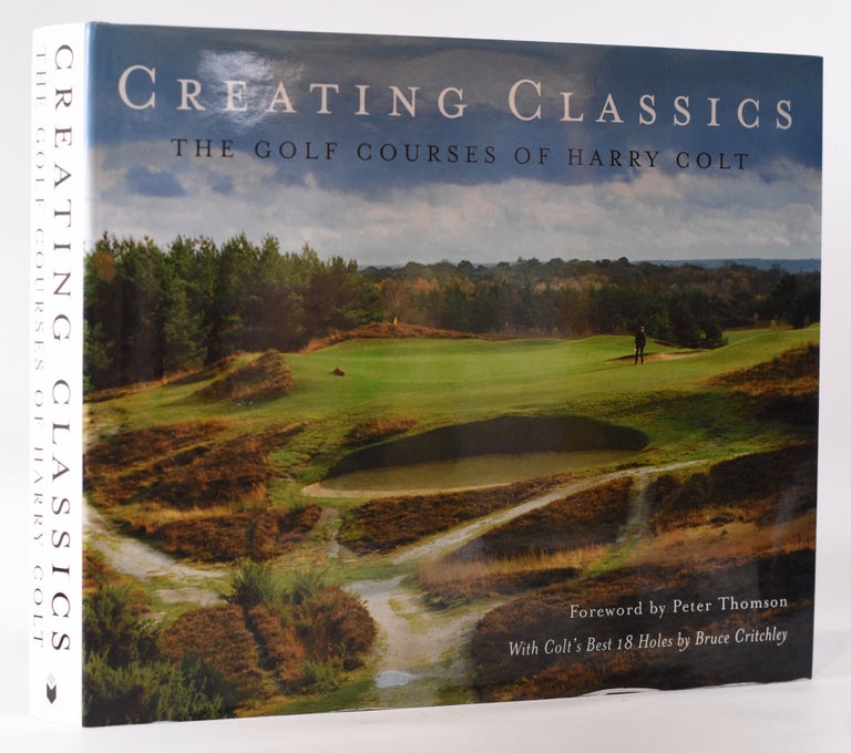 Item #7837 Creating Classics; The Golf Courses of Harry Colt. Peter Pugh, Henry Lord.