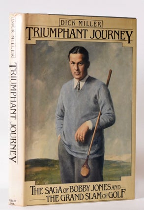 Item #7845 Triumphant Journey; The Saga of Bobby Jones and The Grand Slam of Golf. Dick Miller