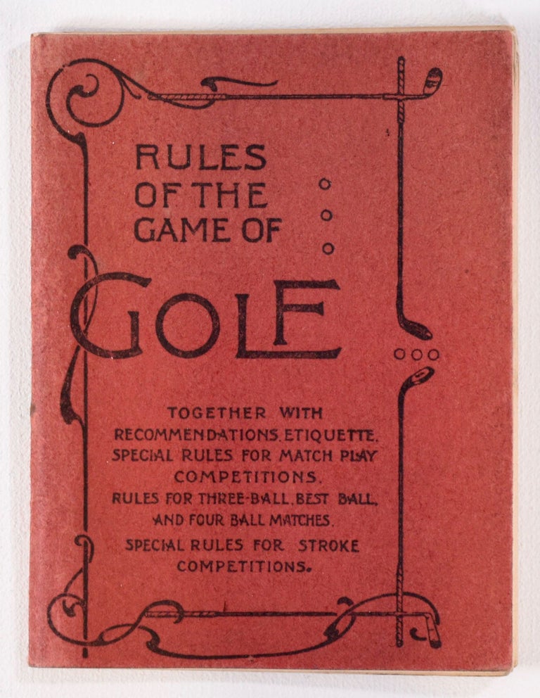 Item #7949 Rules of the Game of Golf, As approved by the Royal and Ancient Golf Club of St. Andrews, September 1908. Together with Recommendations, Form and Make of Golf Clubs, Etiquette, Special Rules for Match Play Competitions, Rules for Three-ball, Best Ball, an