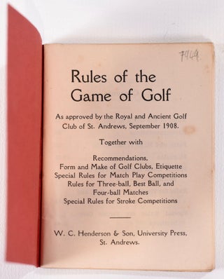 Rules of the Game of Golf, As approved by the Royal and Ancient Golf Club of St. Andrews, September 1908. Together with Recommendations, Form and Make of Golf Clubs, Etiquette, Special Rules for Match Play Competitions, Rules for Three-ball, Best Ball, an