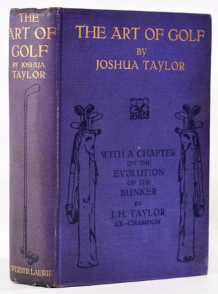 Item #7959 The Art of Golf; with a Chapter on the Evelotion of the Bunker by J.H. Taylor. Joshua...