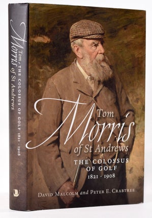 Item #8024 Tom Morris of St Andrews "The Colossus of Golf 1821-1908" David Malcolm, Crabtree Peter E