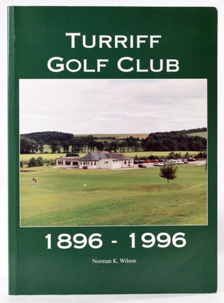 Item #8085 Turriff Golf Club 1896-1996. Norman K. Wilson