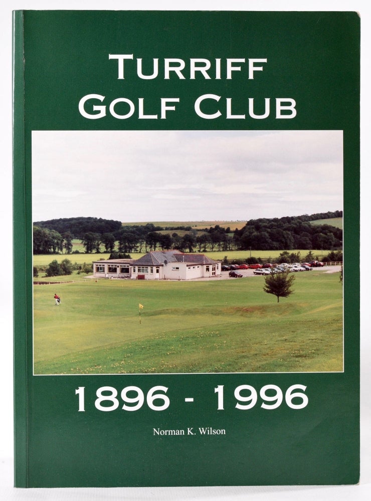 Item #8085 Turriff Golf Club 1896-1996. Norman K. Wilson.