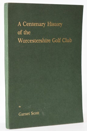 Item #8097 A Centenary of the Worcestershire Golf Club. Garnet Scott