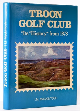 Item #8110 Troon Golf Club Its History from 1878. I. M. Mackintosh