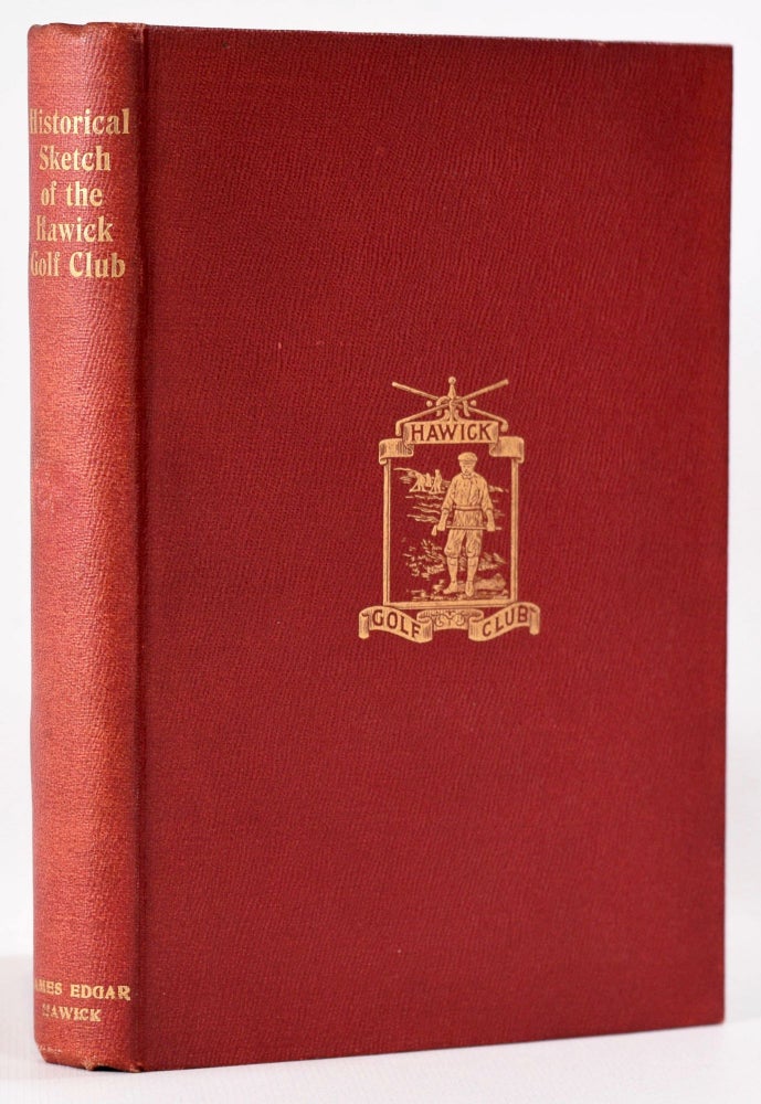 Item #8118 Historical Sketch of the Hawick Golf Club, with complete list of members, constitution and rules, etc, and appended. James Barrie.