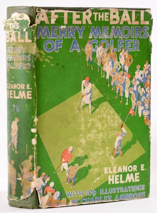 Item #8151 After the Ball, Merry Memoirs of a Golfer. Eleanor E. Helme